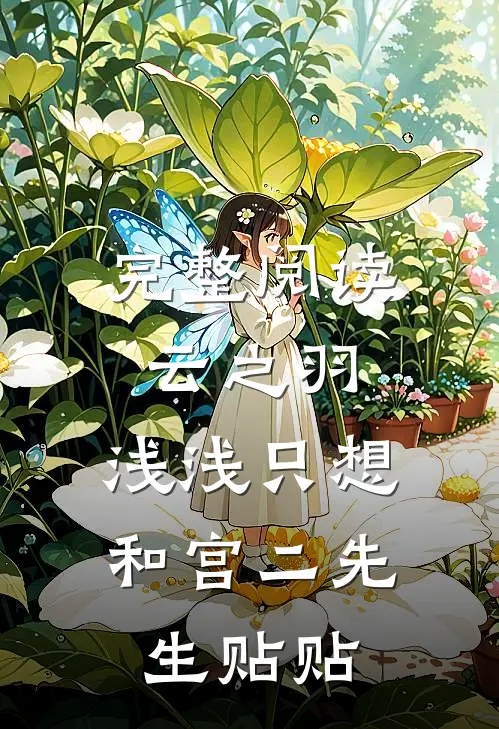 完整阅读云之羽：浅浅只想和宫二先生贴贴