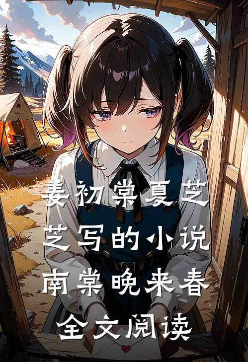 姜初棠夏芝芝写的小说南棠晚来春全文阅读