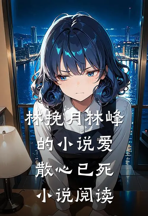 林挽月林峰的小说爱散心已死小说阅读