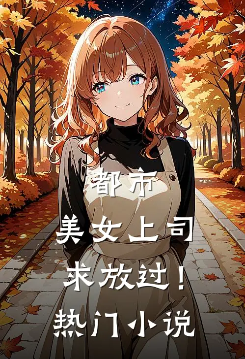 都市：美女上司，求放过！热门小说