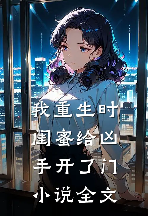 我重生时闺蜜给凶手开了门小说全文
