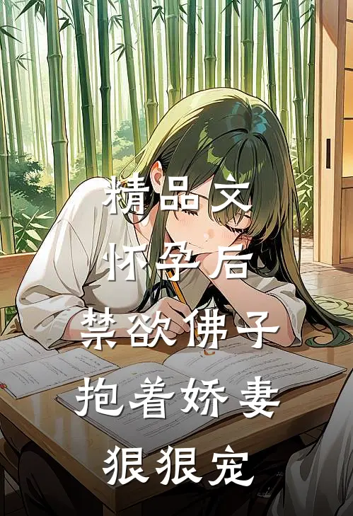 精品文怀孕后，禁欲佛子抱着娇妻狠狠宠