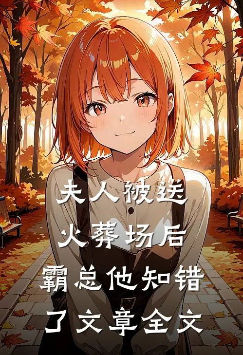 夫人被送火葬场后，霸总他知错了文章全文