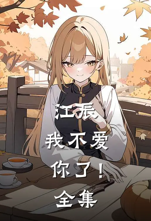 江辰，我不爱你了！ 全集