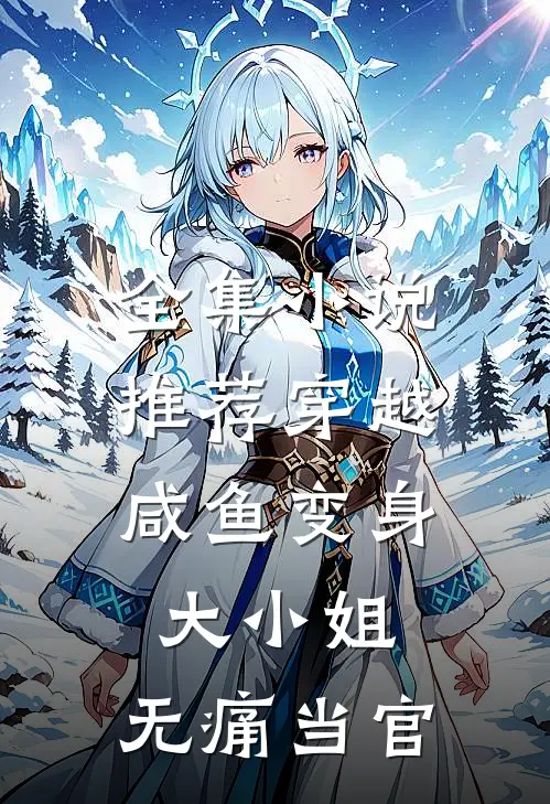 全集小说推荐穿越：咸鱼变身大小姐，无痛当官