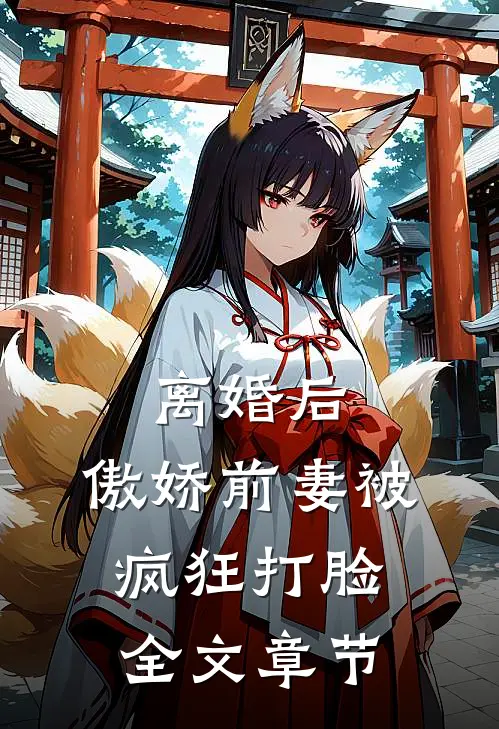 离婚后，傲娇前妻被疯狂打脸全文章节