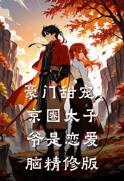 豪门甜宠！京圈太子爷是恋爱脑精修版