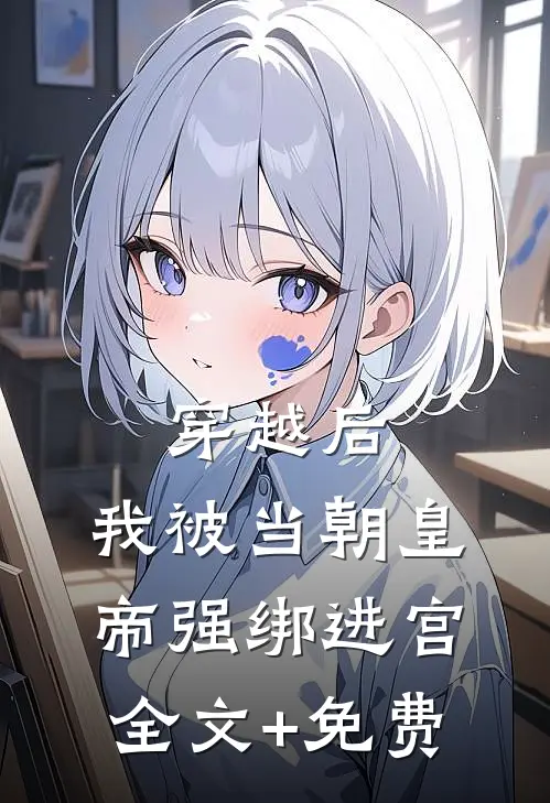 穿越后，我被当朝皇帝强绑进宫全文+免费
