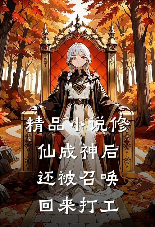 精品小说修仙成神后，还被召唤回来打工