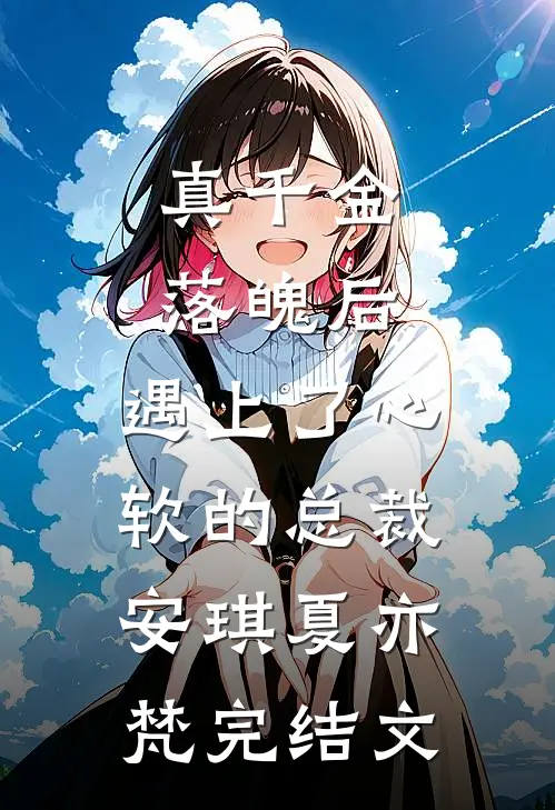 真千金落魄后，遇上了心软的总裁安琪夏亦梵完结文