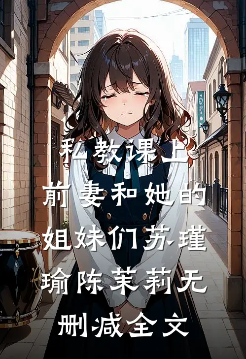 私教课上，前妻和她的姐妹们苏瑾瑜陈茉莉无删减全文