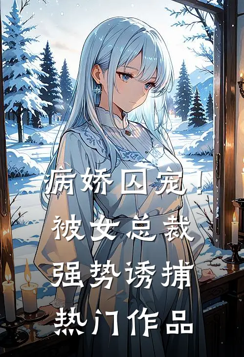 病娇囚宠！被女总裁强势诱捕热门作品