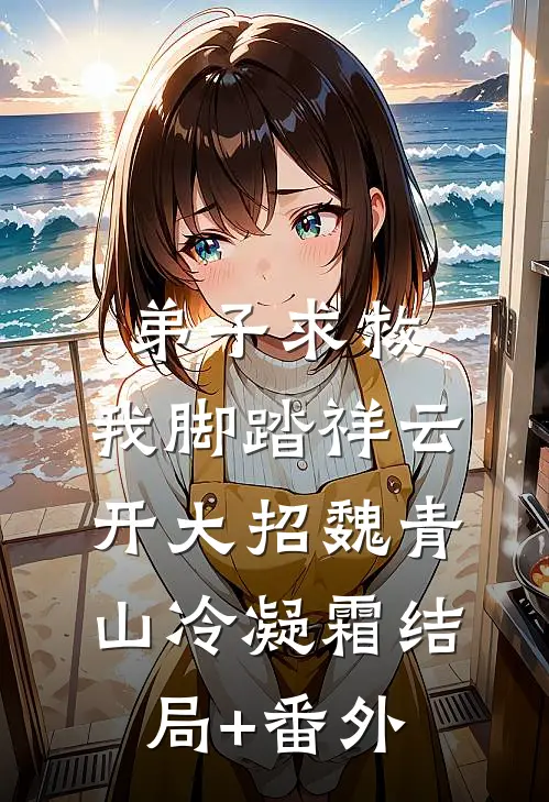 弟子求救，我脚踏祥云开大招魏青山冷凝霜结局+番外