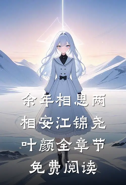 余年相思两相安江锦尧叶颜全章节免费阅读
