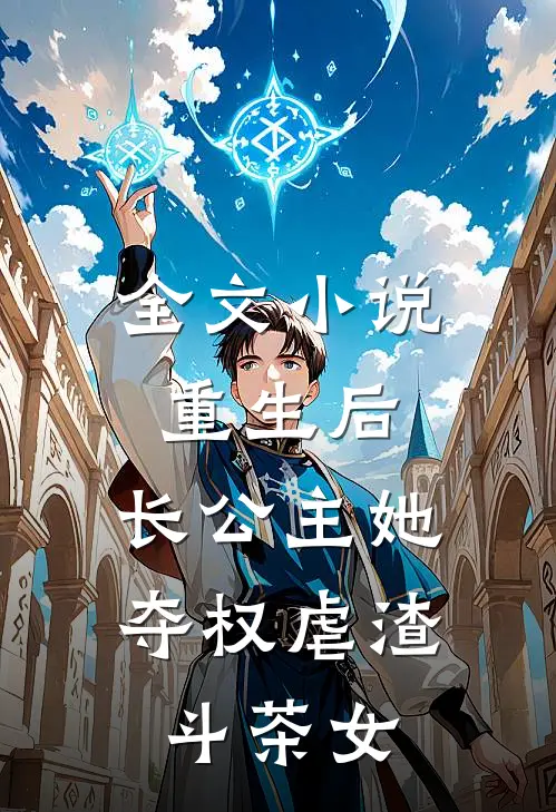 全文小说重生后，长公主她夺权虐渣斗茶女