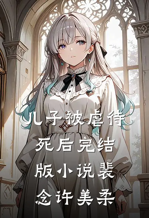 儿子被虐待死后完结版小说裴念许美柔