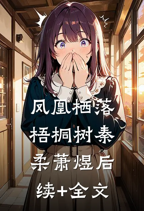 凤凰栖落梧桐树秦柔萧煜后续+全文
