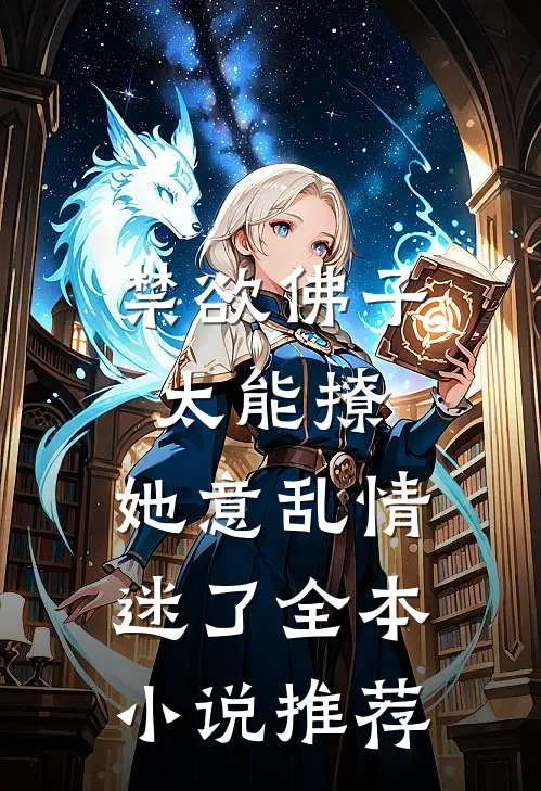 禁欲佛子太能撩，她意乱情迷了全本小说推荐