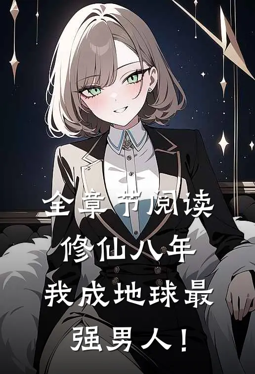 全章节阅读修仙八年，我成地球最强男人！