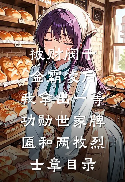 被财阀千金霸凌后，我拿出一等功勋世家牌匾和两枚烈士章目录