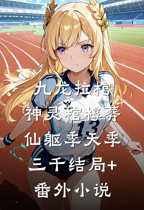 九龙拉棺：神灵棺椁葬仙躯季天季三千结局+番外小说