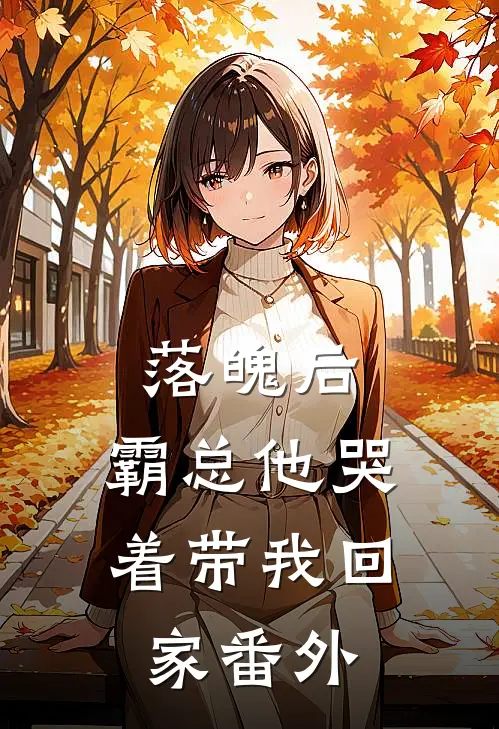 落魄后，霸总他哭着带我回家番外