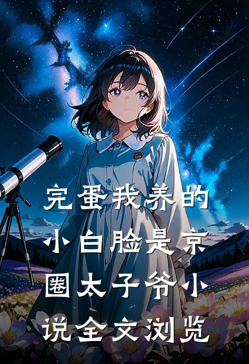 完蛋我养的小白脸是京圈太子爷小说全文浏览