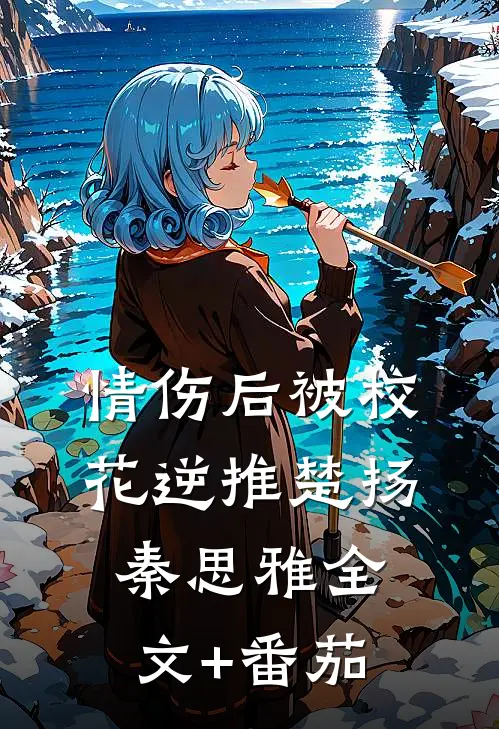 情伤后被校花逆推楚扬秦思雅全文+番茄
