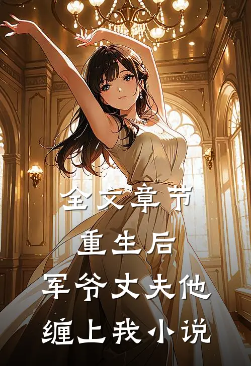 全文章节重生后,军爷丈夫他缠上我小说