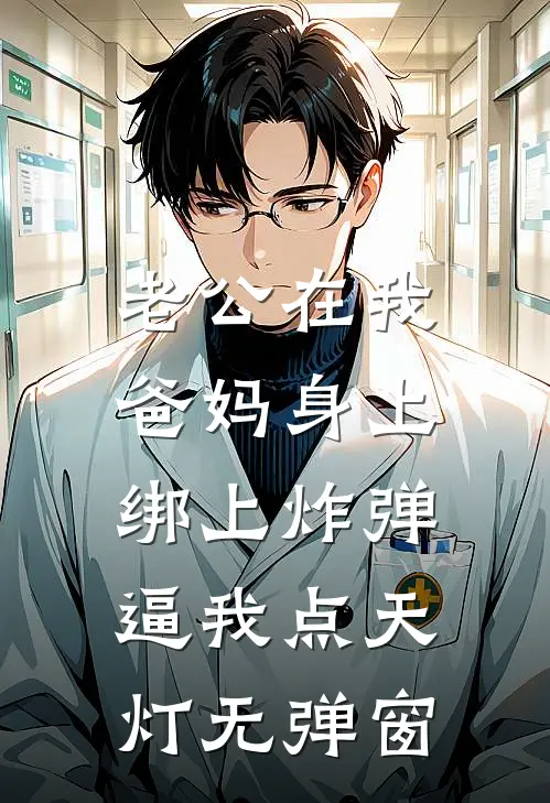 老公在我爸妈身上绑上炸弹，逼我点天灯无弹窗