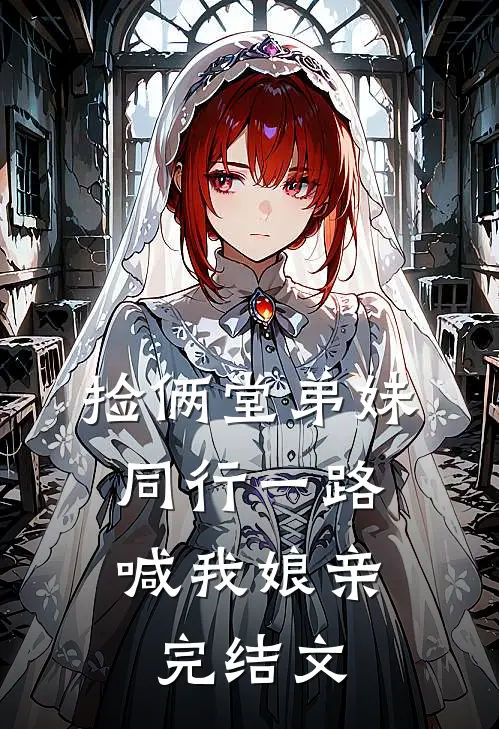 捡俩堂弟妹，同行一路喊我娘亲完结文
